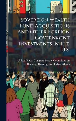 Cover image for Sovereign Wealth Fund Acquisitions And Other Foreign Government Investments In The U.S.