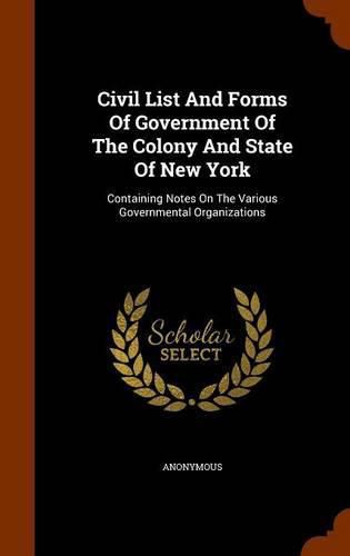 Cover image for Civil List and Forms of Government of the Colony and State of New York: Containing Notes on the Various Governmental Organizations