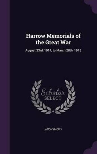 Cover image for Harrow Memorials of the Great War: August 23rd, 1914, to March 20th, 1915