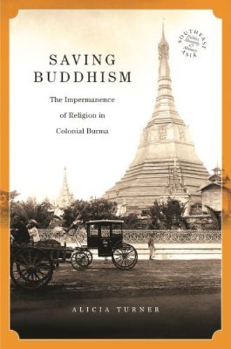 Cover image for Saving Buddhism: The Impermanence of Religion in Colonial Burma