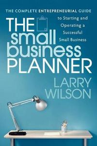 Cover image for The Small Business Planner: The Complete Entrepreneurial Guide to Starting and Operating a Successful Small Business