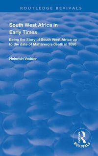 Cover image for South West Africa in Early Times: Being the story of South West Africa up to the date of Maharero's death in 1890