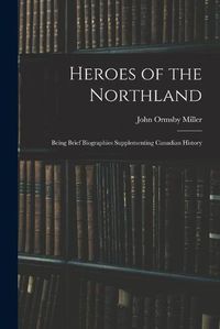 Cover image for Heroes of the Northland: Being Brief Biographies Supplementing Canadian History