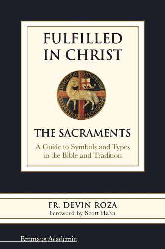Cover image for Fulfilled in Christ: The Sacraments. a Guide to Symbols and Types in the Bible and Tradition