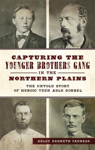 Cover image for Capturing the Younger Brothers Gang in the Northern Plains: The Untold Story of Heroic Teen Asle Sorbel