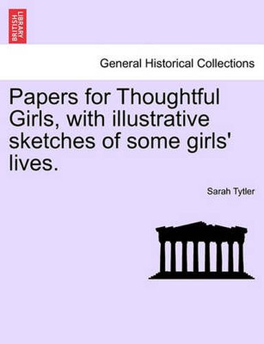 Cover image for Papers for Thoughtful Girls, with Illustrative Sketches of Some Girls' Lives.