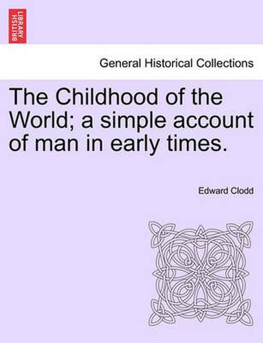 Cover image for The Childhood of the World; A Simple Account of Man in Early Times.