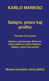 Cover image for Salajro, prezo kaj profito: Kun Thomas Kuczynski: Markso popularigas Markson. Enkonduko en Karlo Markso: Salajro, prezo kaj profito