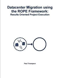 Cover image for Datacenter Migration using the ROPE Framework: Results Oriented Project Execution