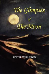 Cover image for The Glimpses of the Moon - A Tale by Edith Wharton