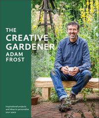 Cover image for The Creative Gardener: Inspiration and Advice to Create the Space You Want
