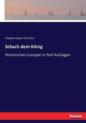 Cover image for Schach dem Koenig: Historisches Lustspiel in funf Aufzugen