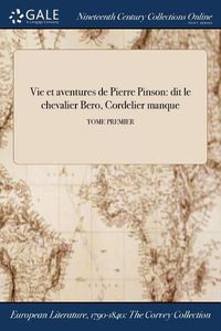 Cover image for Vie et aventures de Pierre Pinson: dit le chevalier Bero, Cordelier manque; TOME PREMIER