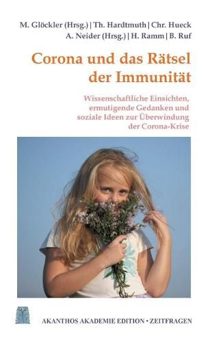 Corona und das Ratsel der Immunitat: Ermutigende Gedanken, wissenschaftliche Einsichten und soziale Ideen zur UEberwindung der Corona-Krise