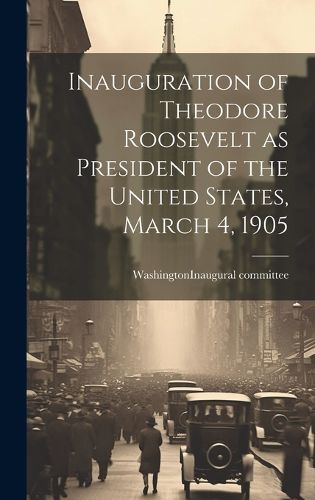 Cover image for Inauguration of Theodore Roosevelt as President of the United States, March 4, 1905