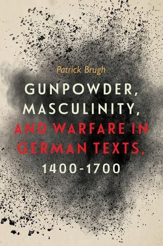 Cover image for Gunpowder, Masculinity, and Warfare in German Texts, 1400-1700