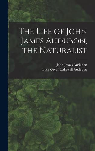 The Life of John James Audubon, the Naturalist [microform]