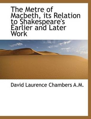 Cover image for The Metre of Macbeth, Its Relation to Shakespeare's Earlier and Later Work