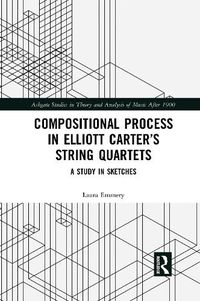 Cover image for Compositional Process in Elliott Carter's String Quartets: A Study in Sketches