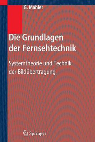 Cover image for Die Grundlagen Der Fernsehtechnik: Systemtheorie Und Technik Der Bildubertragung