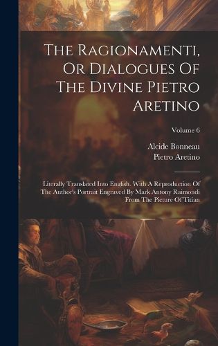 Cover image for The Ragionamenti, Or Dialogues Of The Divine Pietro Aretino