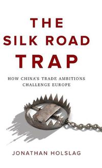 Cover image for The Silk Road Trap: How China's Trade Ambitions Challenge Europe