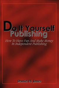 Cover image for Do it Yourself Publishing: How to Have Fun and Make Money in Independent Publishing