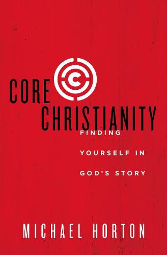 Core Christianity: Finding Yourself in God's Story