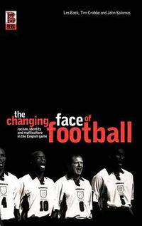 Cover image for The Changing Face of Football: Racism, Identity and Multiculture in the English Game