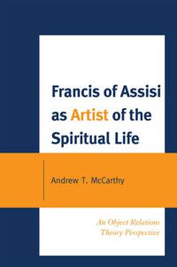 Cover image for Francis of Assisi as Artist of the Spiritual Life: An Object Relations Theory Perspective