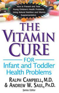 Cover image for Vitamin Cure for Infant and Toddler Health Problems: How to Prevent and Treat Young Children's Health Problems Using  Nutrition and Vitamin Supplementation