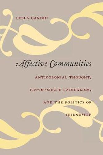 Cover image for Affective Communities: Anticolonial Thought, Fin-de-Siecle Radicalism, and the Politics of Friendship