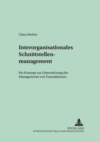 Interorganisationales Schnittstellenmanagement: Ein Konzept Zur Unterstuetzung Des Managements Von Transaktionen