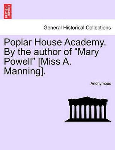 Cover image for Poplar House Academy. by the Author of  Mary Powell  [Miss A. Manning].