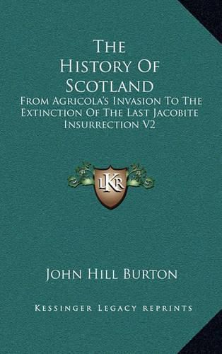 Cover image for The History of Scotland: From Agricola's Invasion to the Extinction of the Last Jacobite Insurrection V2