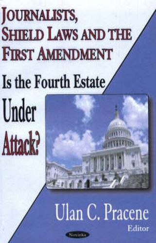 Cover image for Journalists, Shield Laws & the First Amendment: Is the Fourth Estate Under Attack?