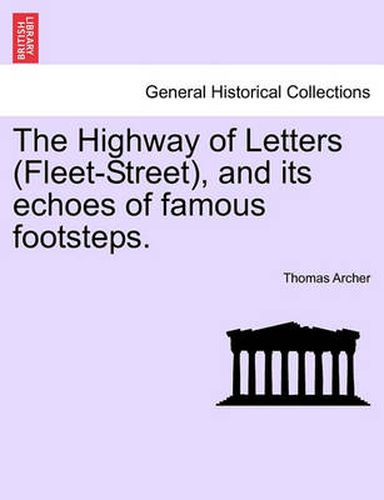 Cover image for The Highway of Letters (Fleet-Street), and Its Echoes of Famous Footsteps.