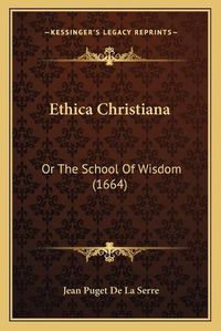 Cover image for Ethica Christiana: Or the School of Wisdom (1664)