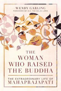 Cover image for The Woman Who Raised the Buddha: The Extraordinary Life of Mahaprajapati