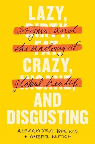 Cover image for Lazy, Crazy, and Disgusting: Stigma and the Undoing of Global Health