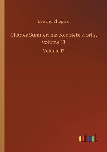 Cover image for Charles Sumner; his complete works, volume 13: Volume 13