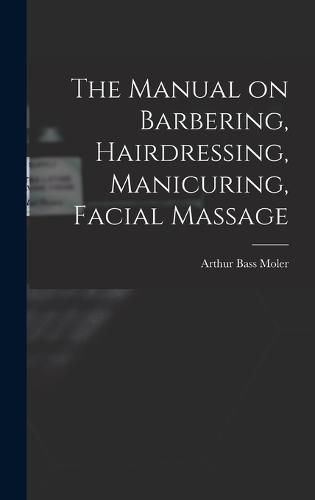 Cover image for The Manual on Barbering, Hairdressing, Manicuring, Facial Massage