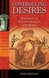 Cover image for Controlling Desires: Sexuality in Ancient Greece and Rome