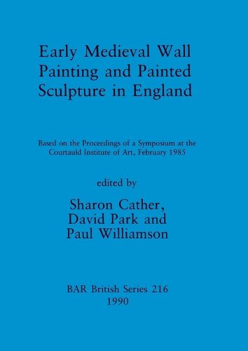 Cover image for Early medieval wall painting and painted sculpture in England: Based on the Proceedings of a Symposium at the Courtauld Institute of Art, February 1985