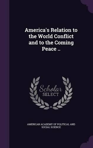 Cover image for America's Relation to the World Conflict and to the Coming Peace ..