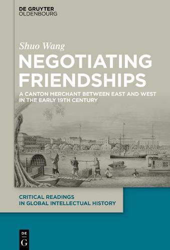 Cover image for Negotiating Friendships: A Canton Merchant Between East and West in the Early 19th Century