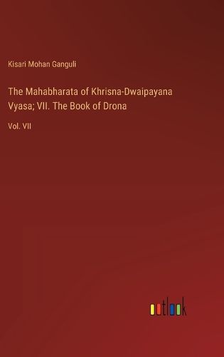 Cover image for The Mahabharata of Khrisna-Dwaipayana Vyasa; VII. The Book of Drona