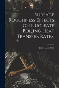 Cover image for Surface Roughness Effects on Nucleate Boiling Heat Transfer Rates.