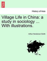 Cover image for Village Life in China: A Study in Sociology ... with Illustrations.