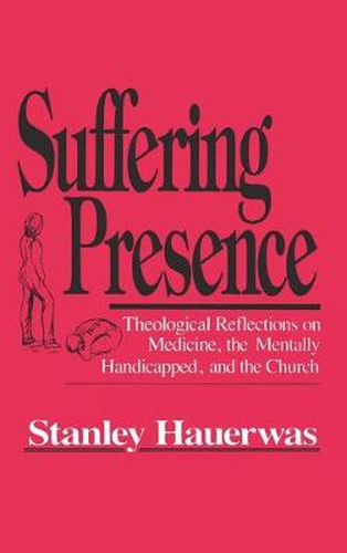 Suffering Presence: Theological Reflections on Medicine, the Mentally Handicapped, and the Church